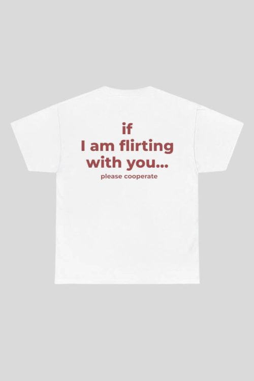 If I Am Flirting With You Tee