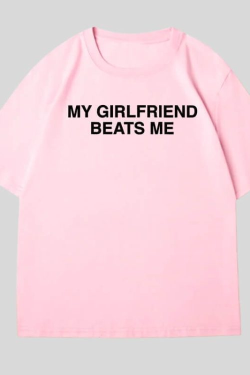 My Girlfriend Beats Me Tee