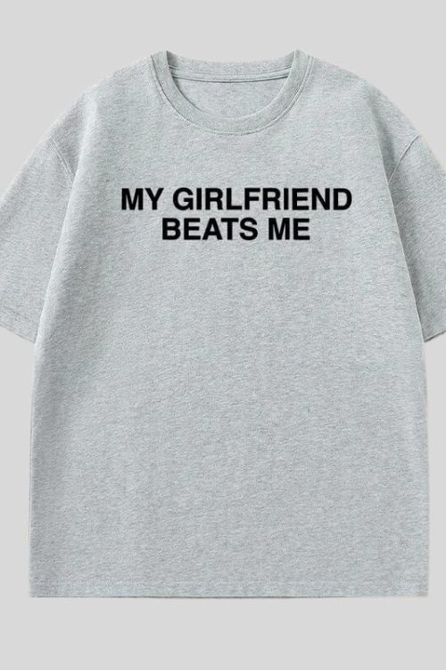 My Girlfriend Beats Me Tee
