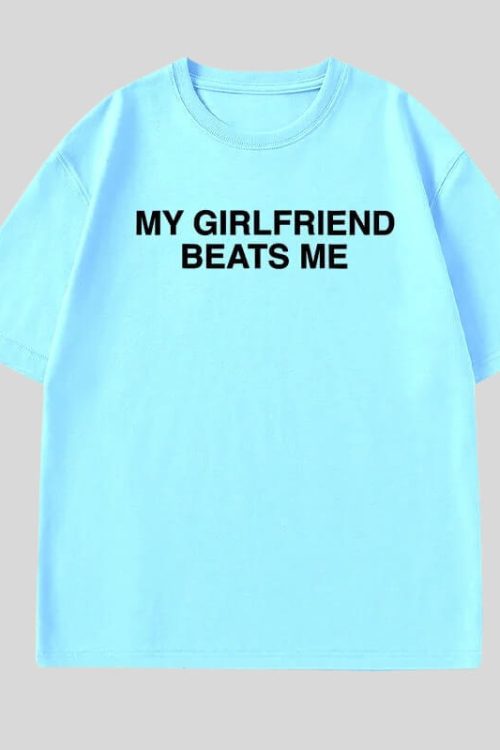 My Girlfriend Beats Me Tee