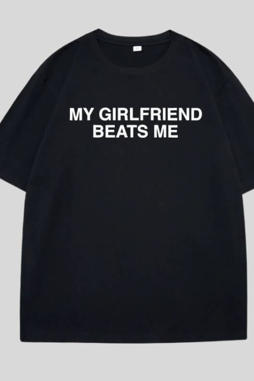 My Girlfriend Beats Me Tee